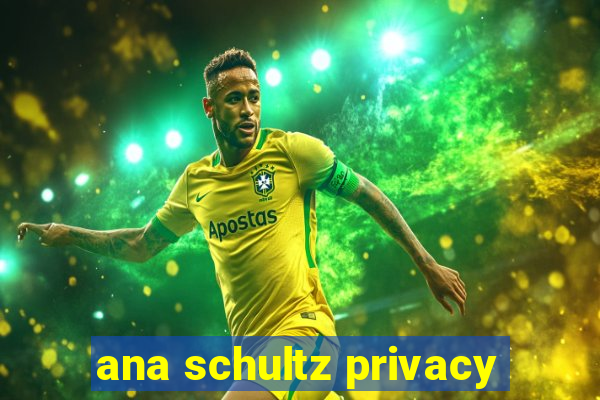 ana schultz privacy